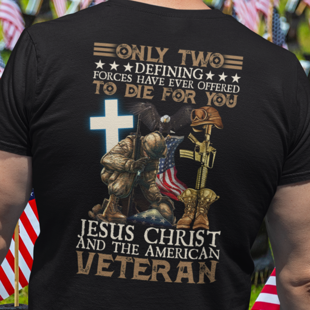 Only Two Defining Forces Have Ever Offered To Die For You Christ And American Veteran T-Shirt, Veterans Memorial Day Shirt, Patriotism Shirt