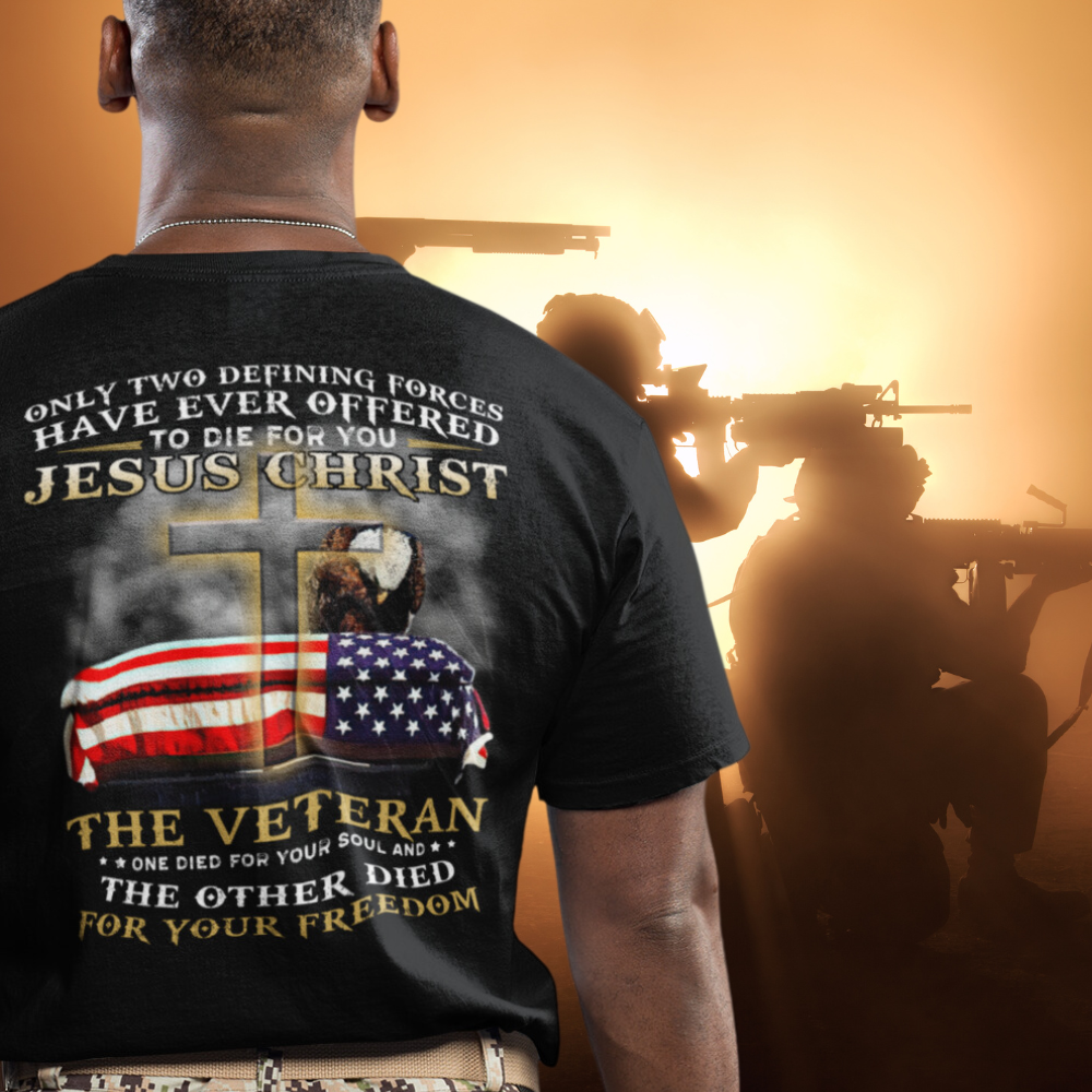 Only Two Defining Forces Have Ever Offered To Die For You Christ And American Veteran T-Shirt, Veterans Memorial Day Shirt, Patriotism Shirt