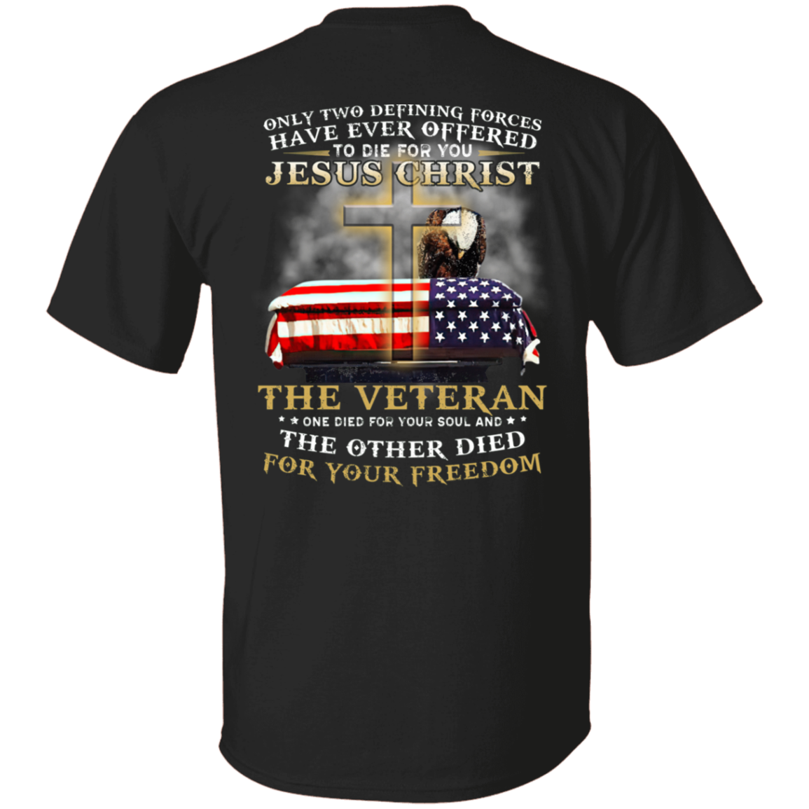 Only Two Defining Forces Have Ever Offered To Die For You Christ And American Veteran T-Shirt, Veterans Memorial Day Shirt, Patriotism Shirt
