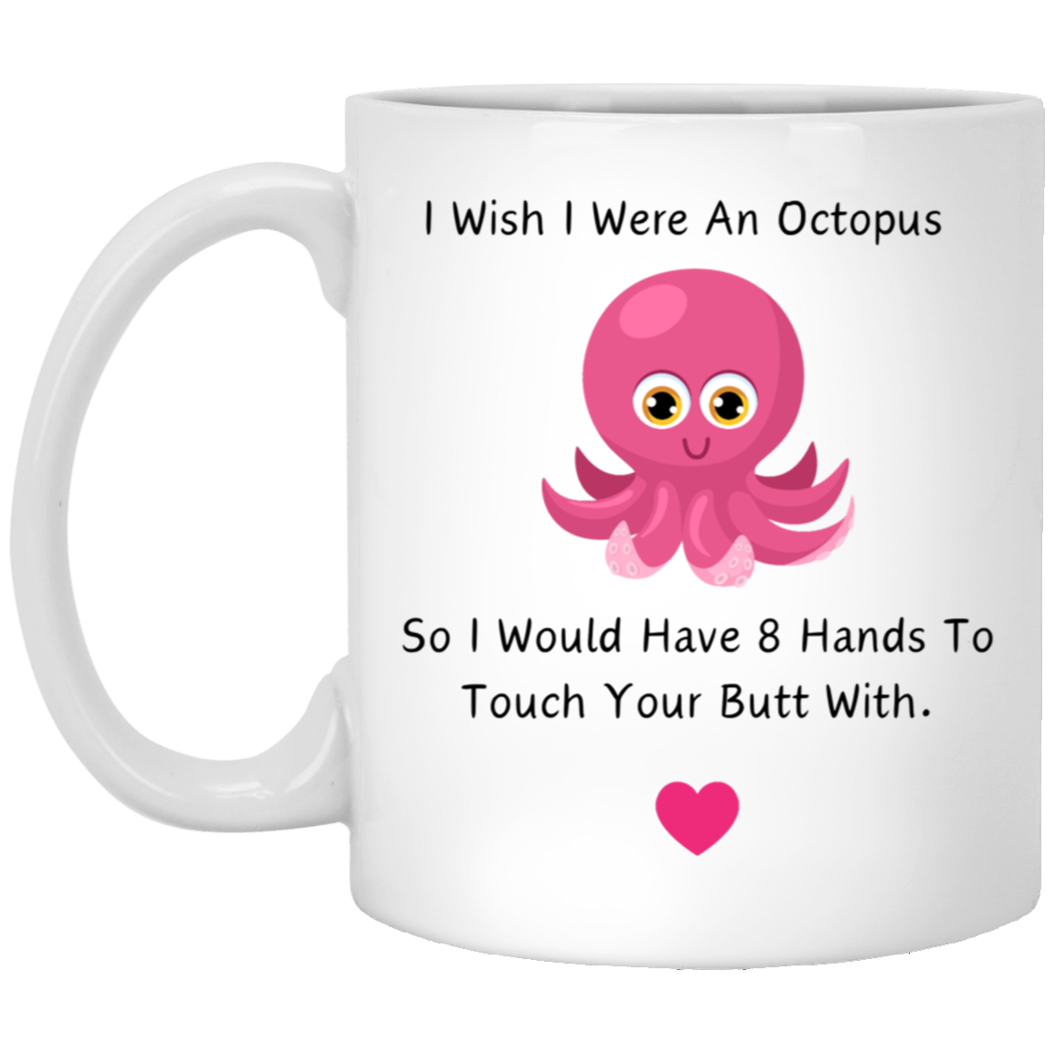 I Wish I Were an Octopus So I Would Have 8 Hands To Touch Your Butt With MUG 11oz | White Mug Octopus Mug | Funny coffee mug