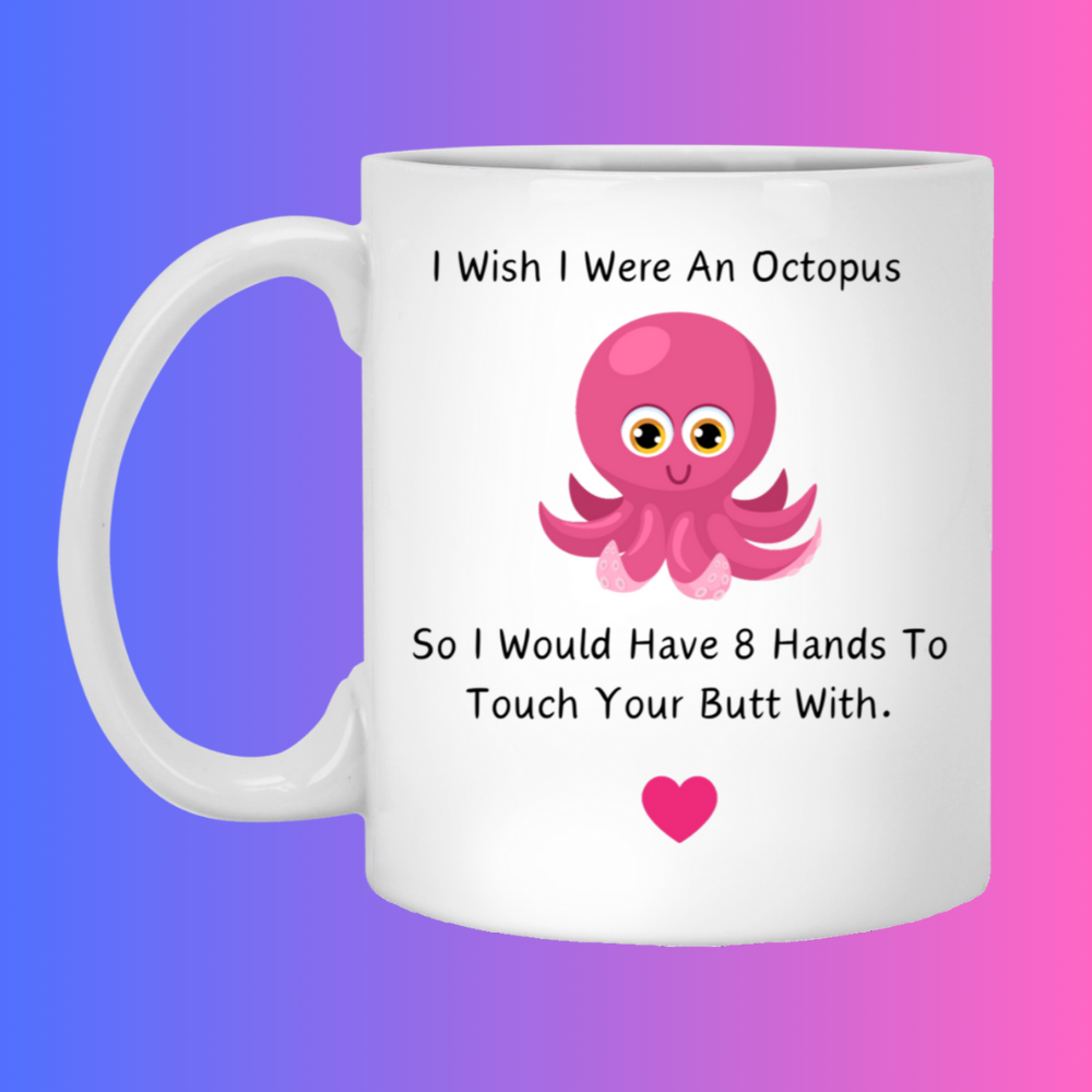 I Wish I Were an Octopus So I Would Have 8 Hands To Touch Your Butt With MUG 11oz | White Mug Octopus Mug | Funny coffee mug