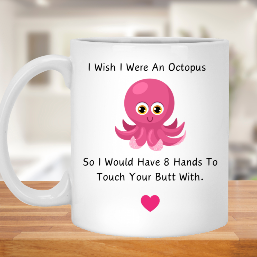 I Wish I Were an Octopus So I Would Have 8 Hands To Touch Your Butt With MUG 11oz | White Mug Octopus Mug | Funny coffee mug