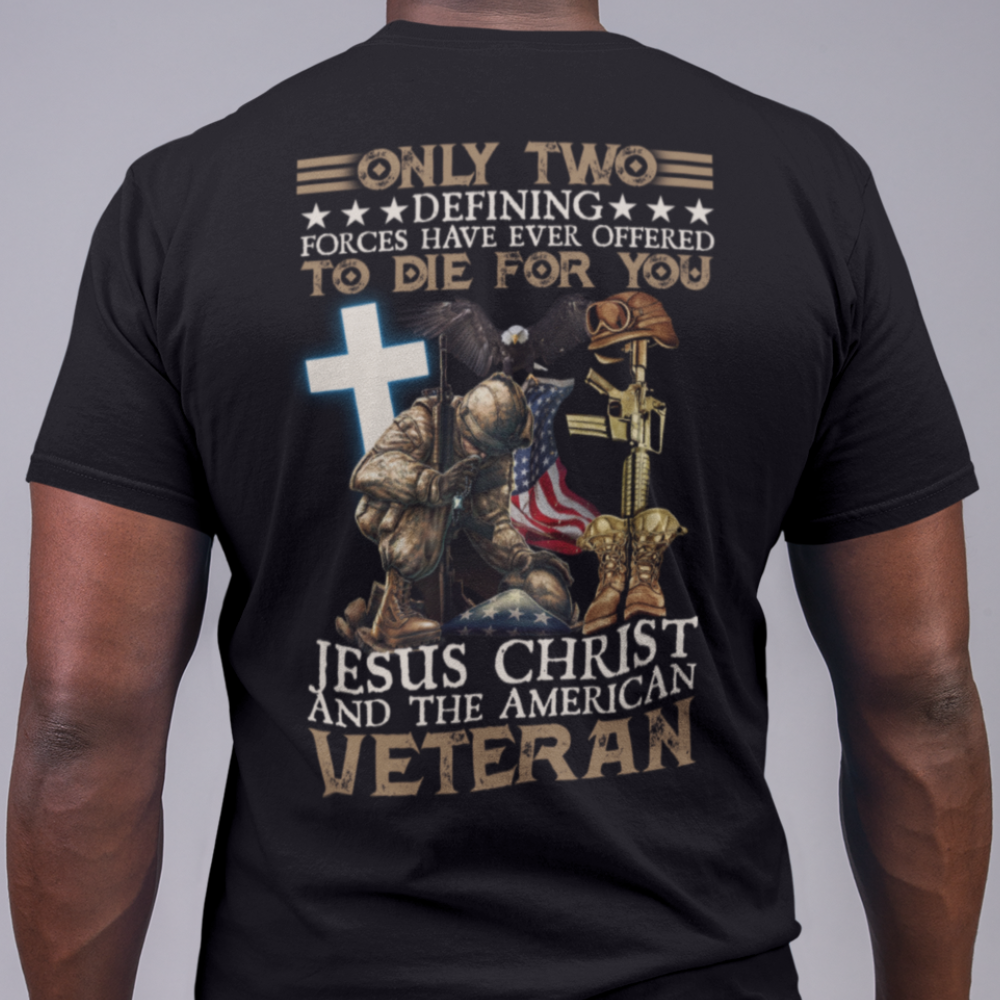 Only Two Defining Forces Have Ever Offered To Die For You Christ And American Veteran T-Shirt, Veterans Memorial Day Shirt, Patriotism Shirt