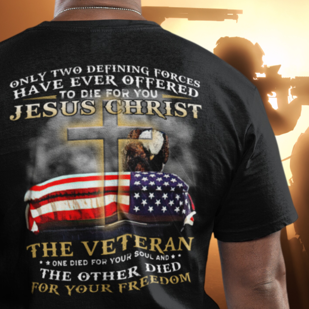 Only Two Defining Forces Have Ever Offered To Die For You Christ And American Veteran T-Shirt, Veterans Memorial Day Shirt, Patriotism Shirt