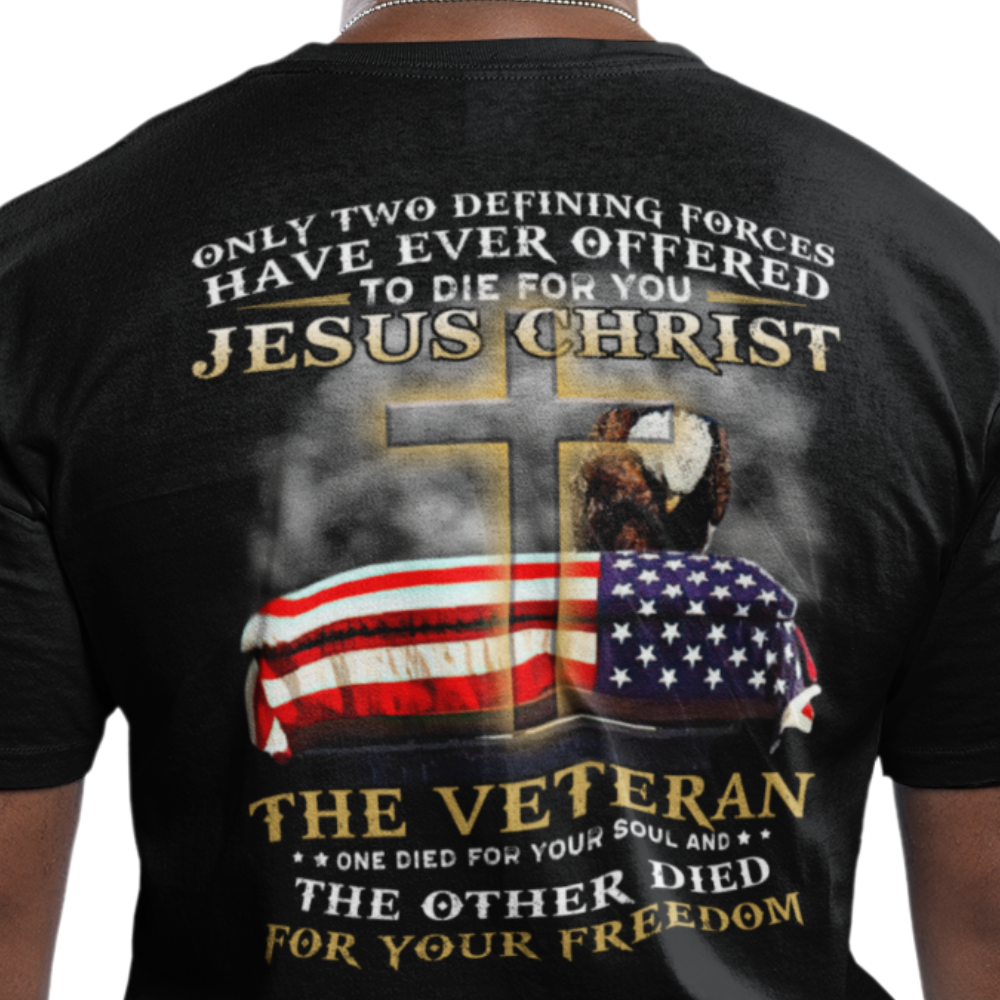 Only Two Defining Forces Have Ever Offered To Die For You Christ And American Veteran T-Shirt, Veterans Memorial Day Shirt, Patriotism Shirt