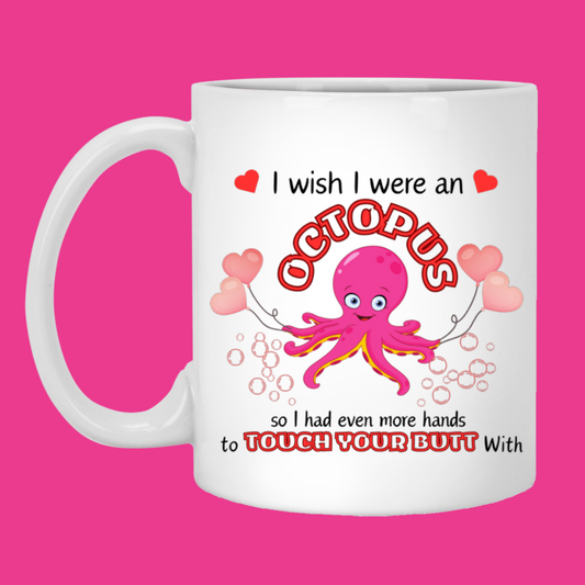 I Wish I Were an Octopus So I Would Have Even More Hands To Touch Your Butt With MUG (3) XP8434 11oz | White Mug Octopus Mug  | Funny coffee mug