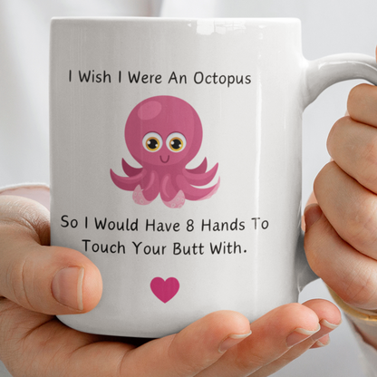 I Wish I Were an Octopus So I Would Have 8 Hands To Touch Your Butt With MUG 11oz | White Mug Octopus Mug  | Funny coffee mug