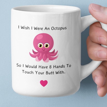 I Wish I Were an Octopus So I Would Have 8 Hands To Touch Your Butt With MUG 11oz | White Mug Octopus Mug  | Funny coffee mug