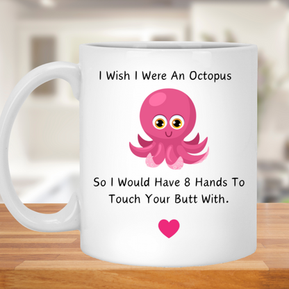 I Wish I Were an Octopus So I Would Have 8 Hands To Touch Your Butt With MUG 11oz | White Mug Octopus Mug  | Funny coffee mug